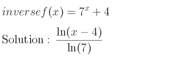 The inverse of f(x)=7^x+4 is (ln(x-4))/(ln(7))